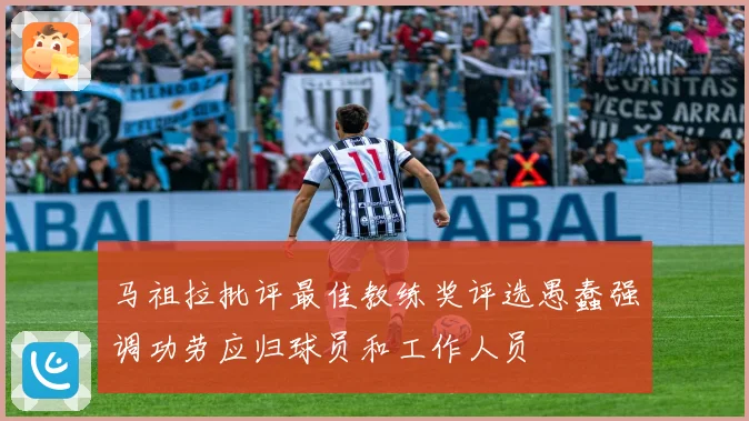 马祖拉批评最佳教练奖评选愚蠢强调功劳应归球员和工作人员