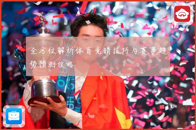 全方位解析体育竞猜技巧与赛事趋势预测攻略